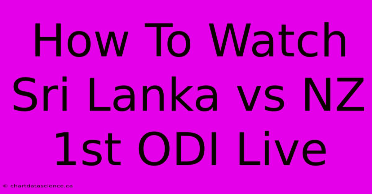 How To Watch Sri Lanka Vs NZ 1st ODI Live