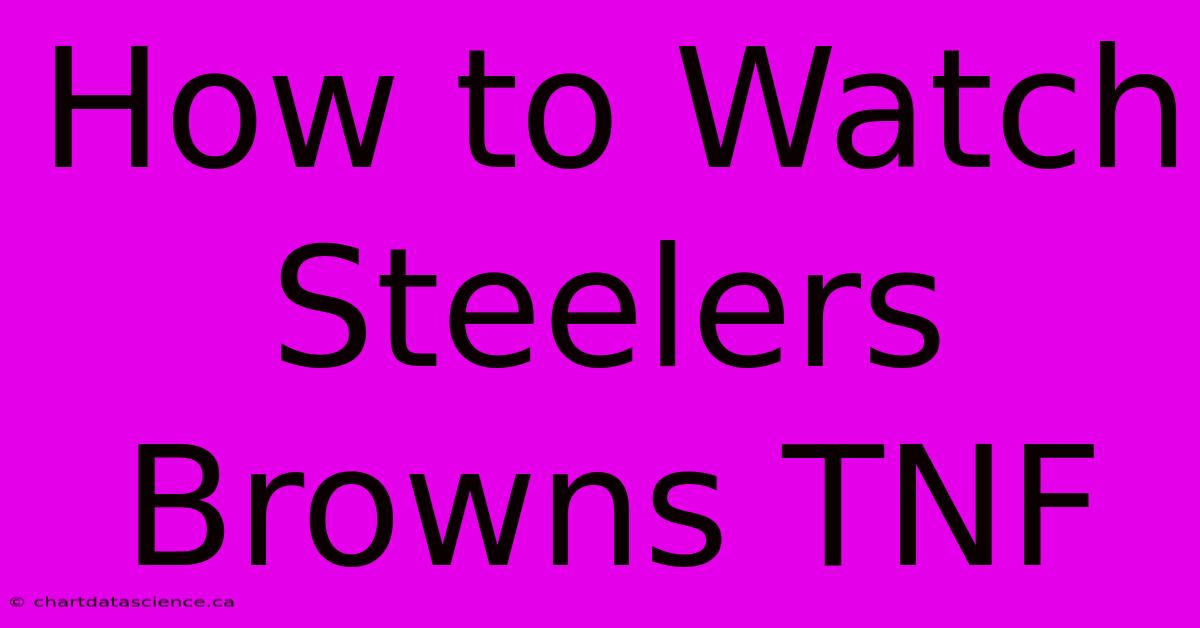 How To Watch Steelers Browns TNF