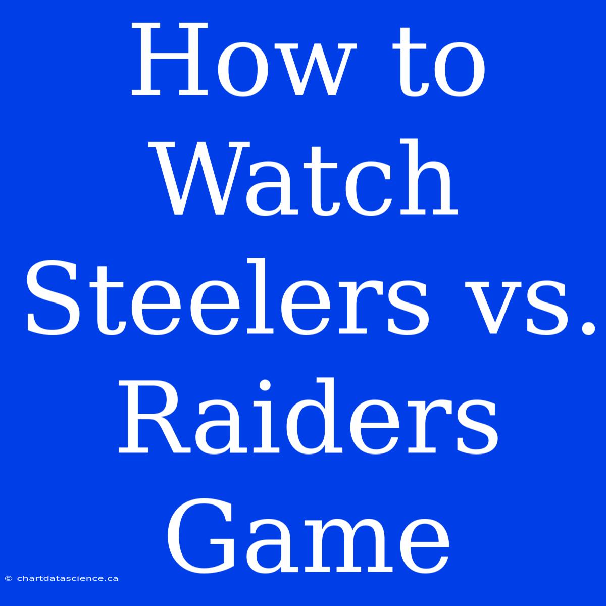 How To Watch Steelers Vs. Raiders Game