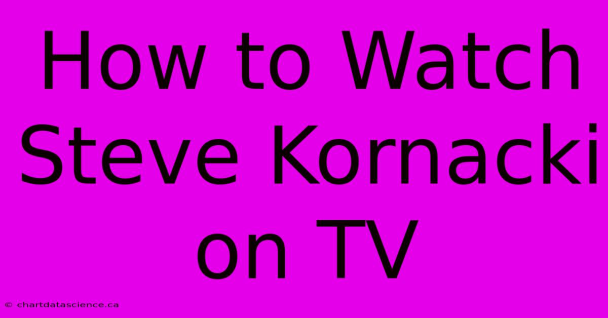 How To Watch Steve Kornacki On TV 