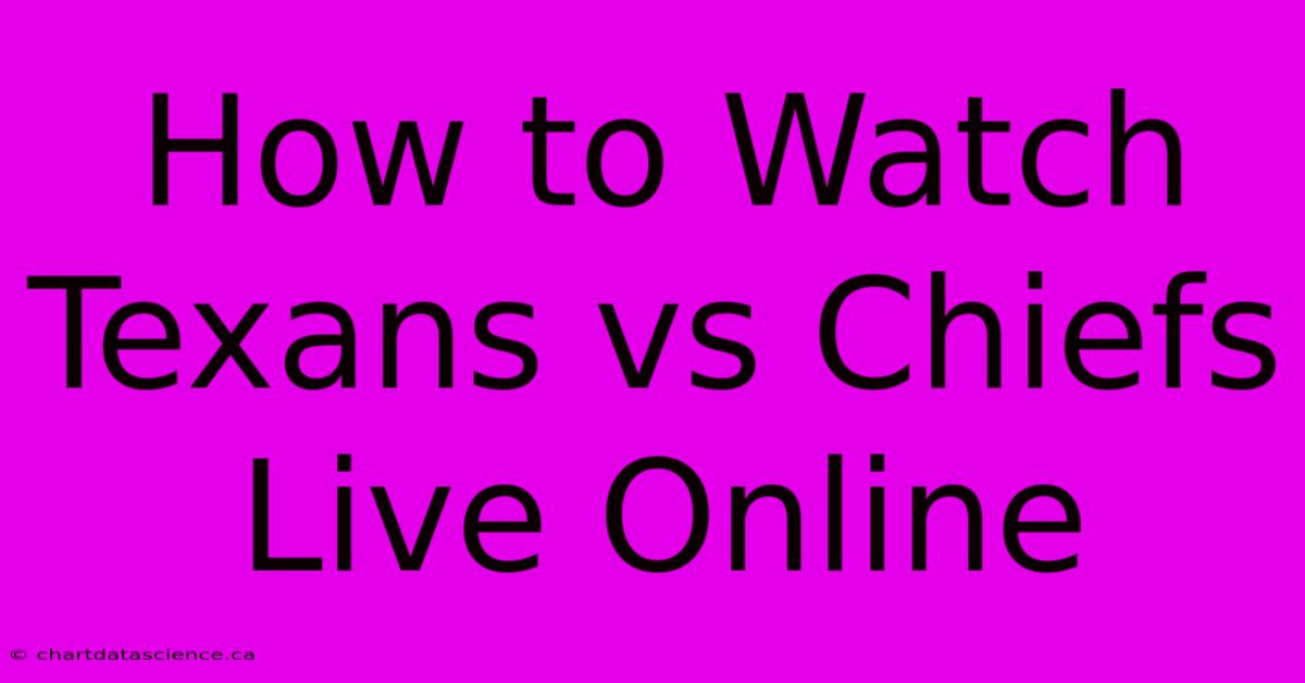 How To Watch Texans Vs Chiefs Live Online