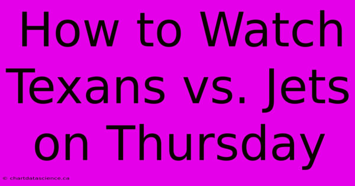 How To Watch Texans Vs. Jets On Thursday 