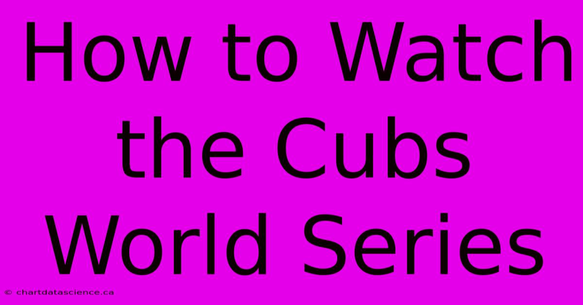 How To Watch The Cubs World Series 