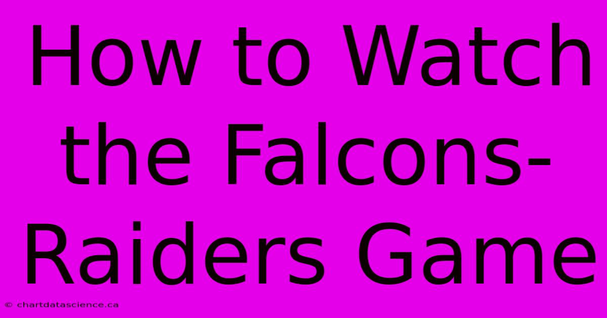 How To Watch The Falcons-Raiders Game