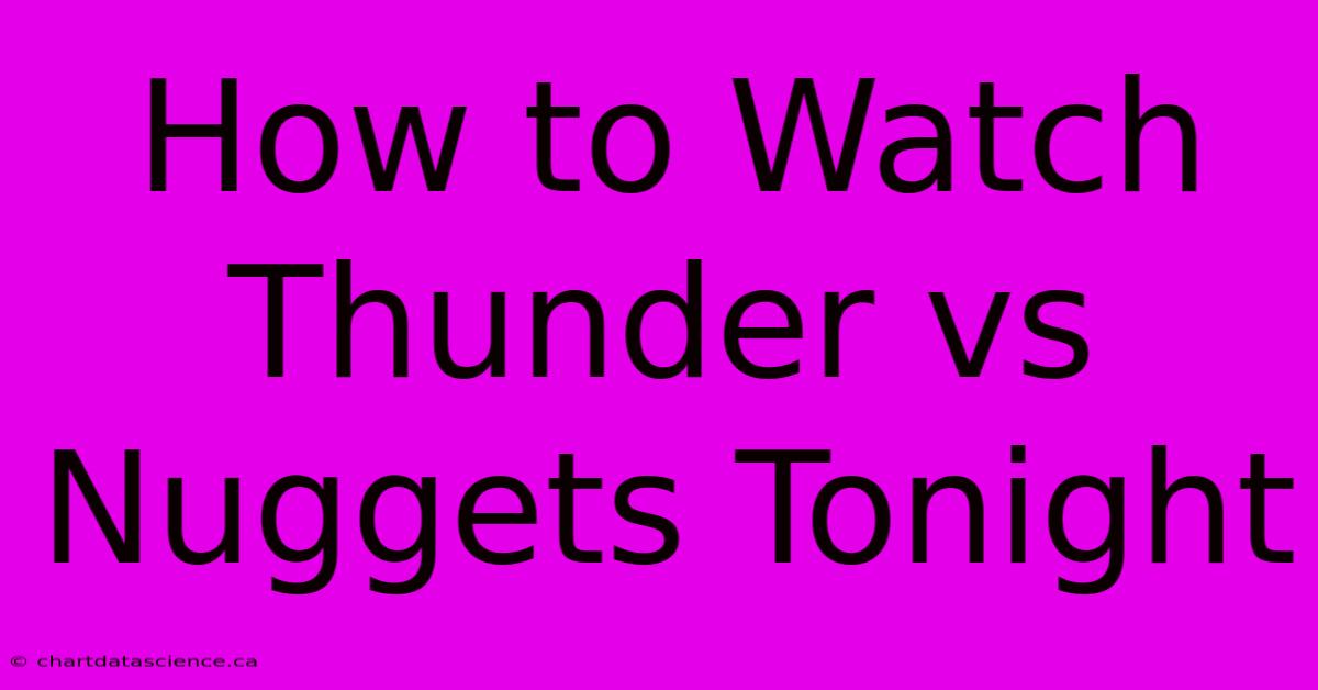 How To Watch Thunder Vs Nuggets Tonight