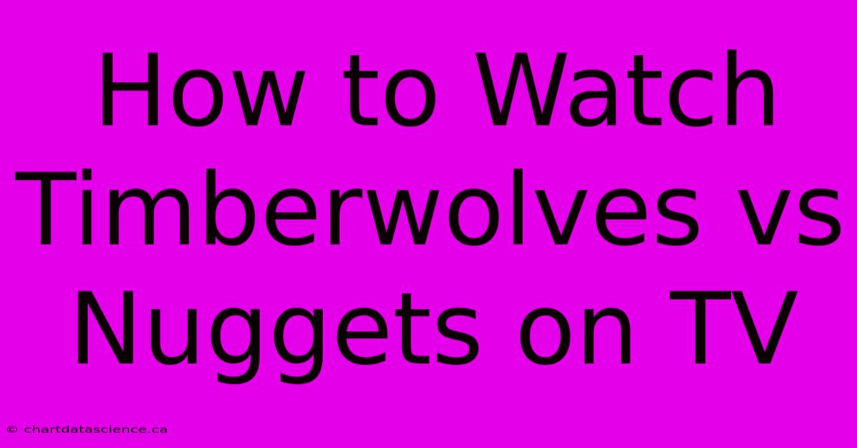 How To Watch Timberwolves Vs Nuggets On TV 