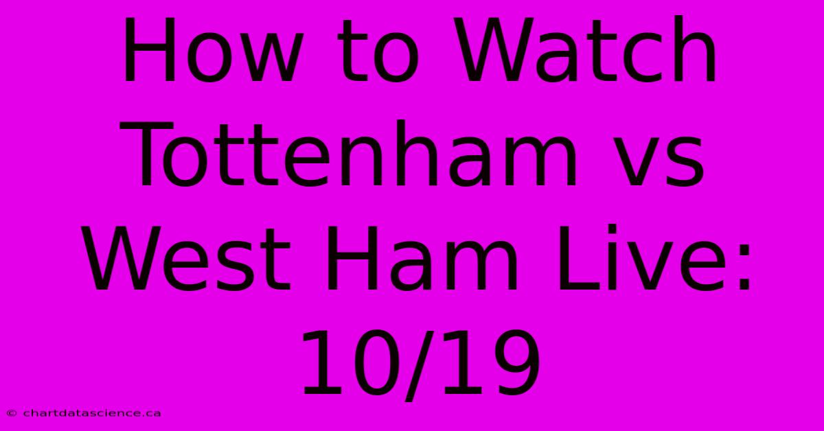 How To Watch Tottenham Vs West Ham Live: 10/19