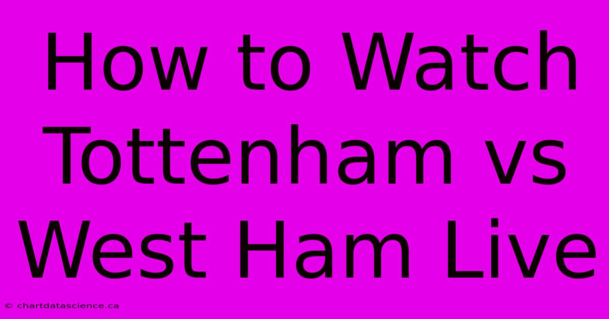 How To Watch Tottenham Vs West Ham Live