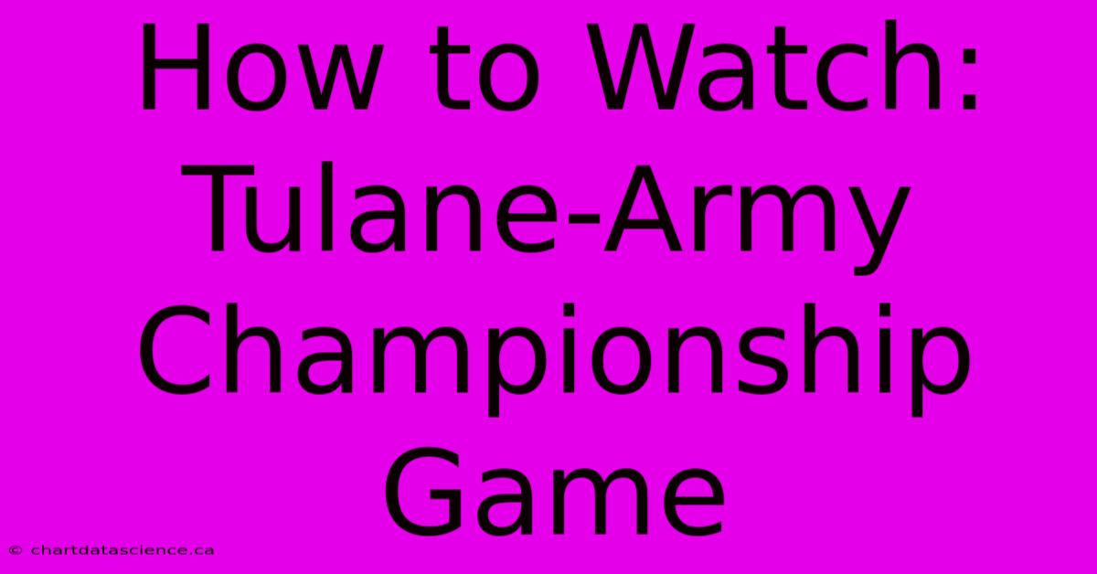 How To Watch: Tulane-Army Championship Game