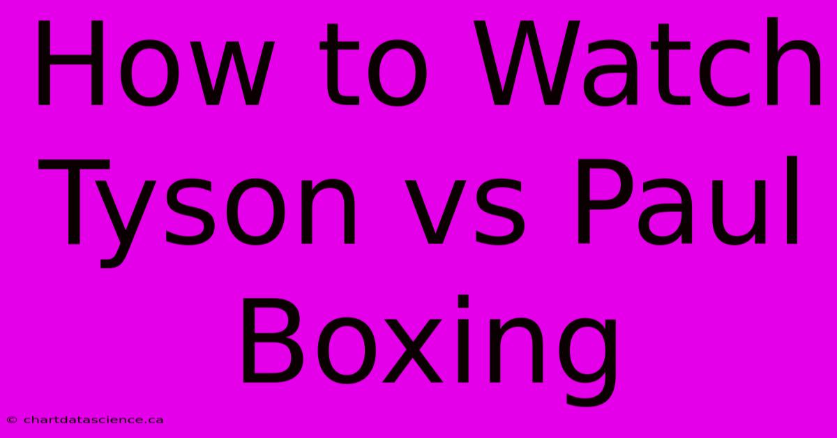 How To Watch Tyson Vs Paul Boxing