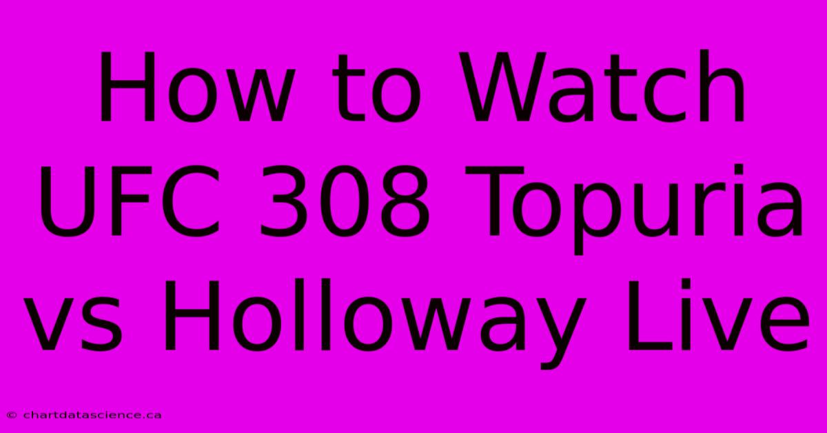 How To Watch UFC 308 Topuria Vs Holloway Live