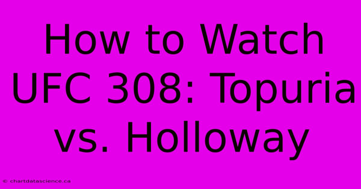 How To Watch UFC 308: Topuria Vs. Holloway