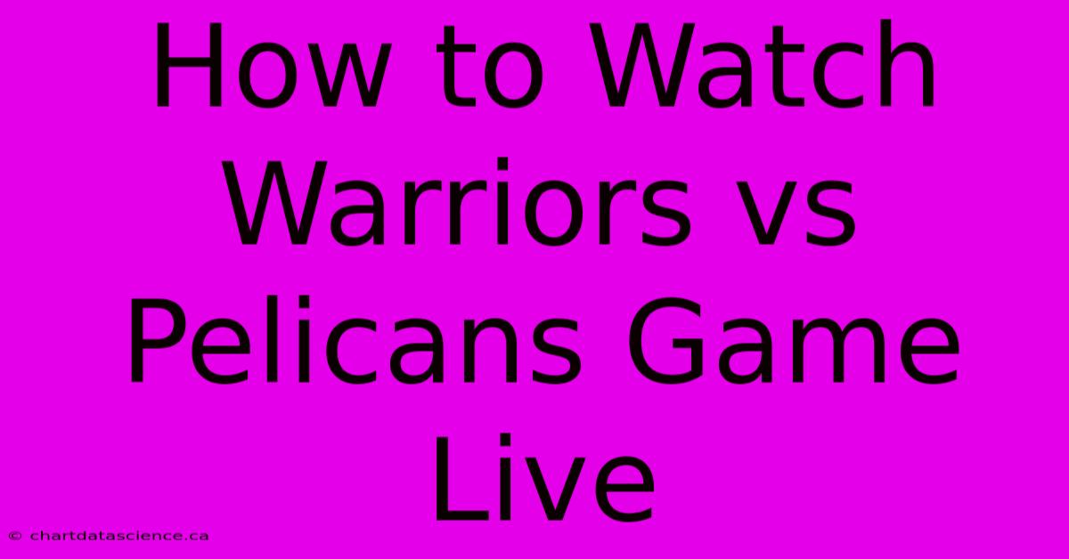 How To Watch Warriors Vs Pelicans Game Live