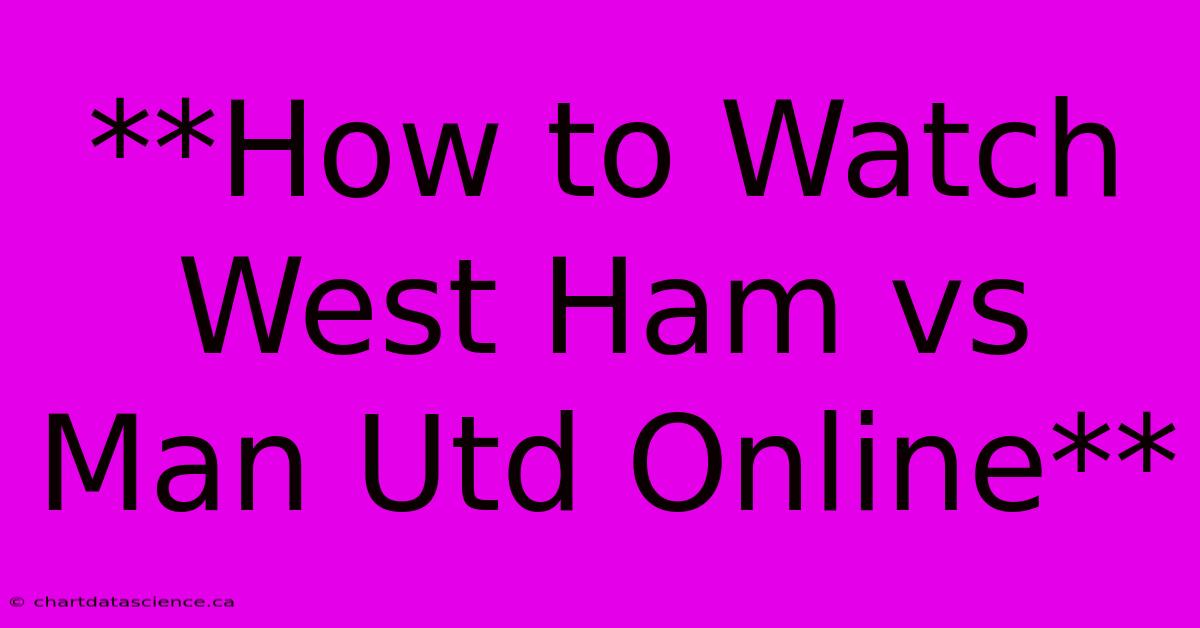 **How To Watch West Ham Vs Man Utd Online** 