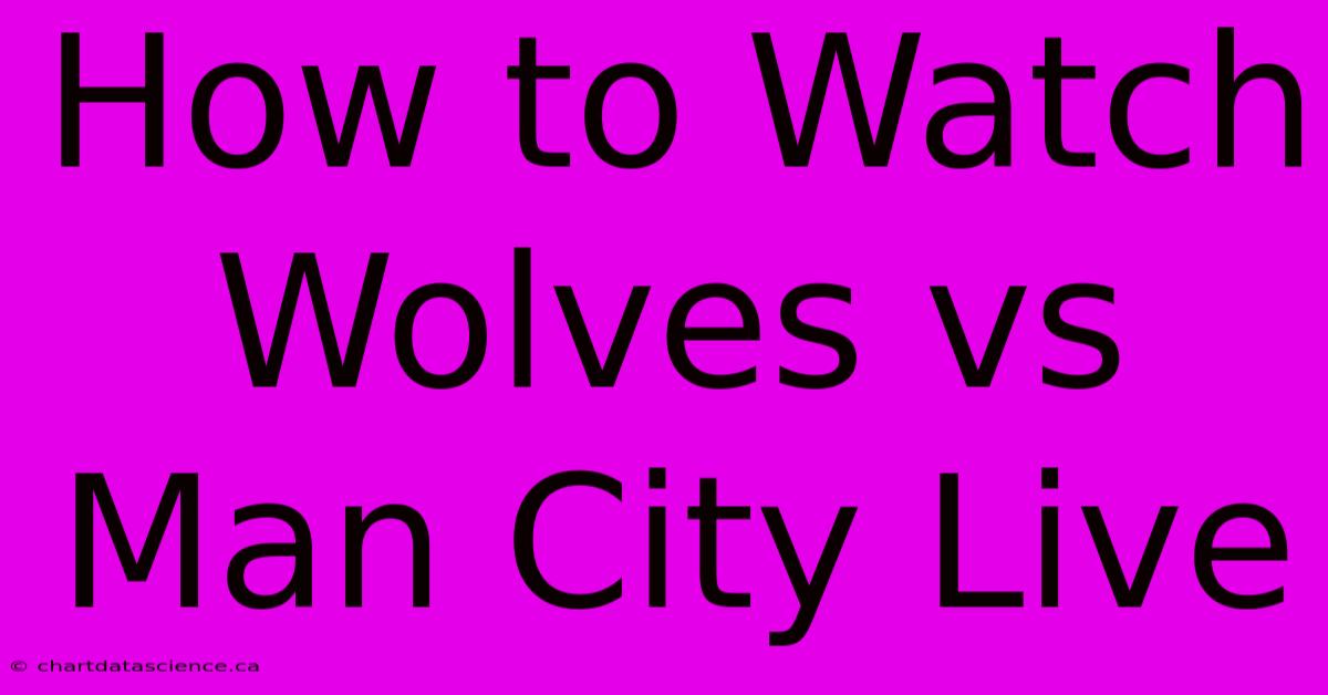 How To Watch Wolves Vs Man City Live