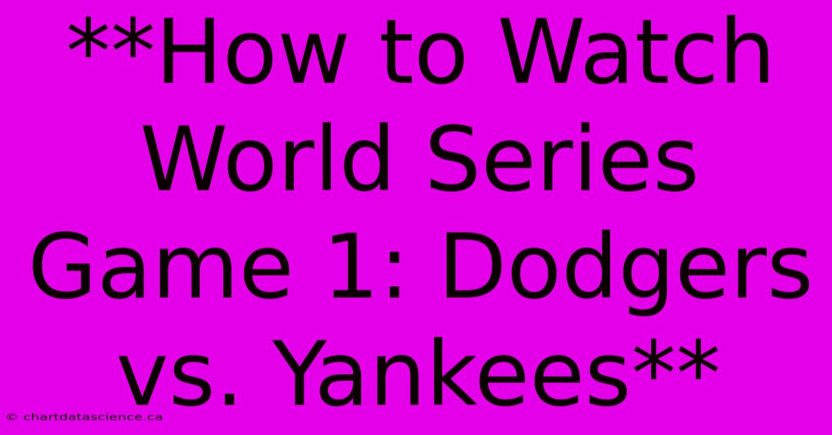 **How To Watch World Series Game 1: Dodgers Vs. Yankees**