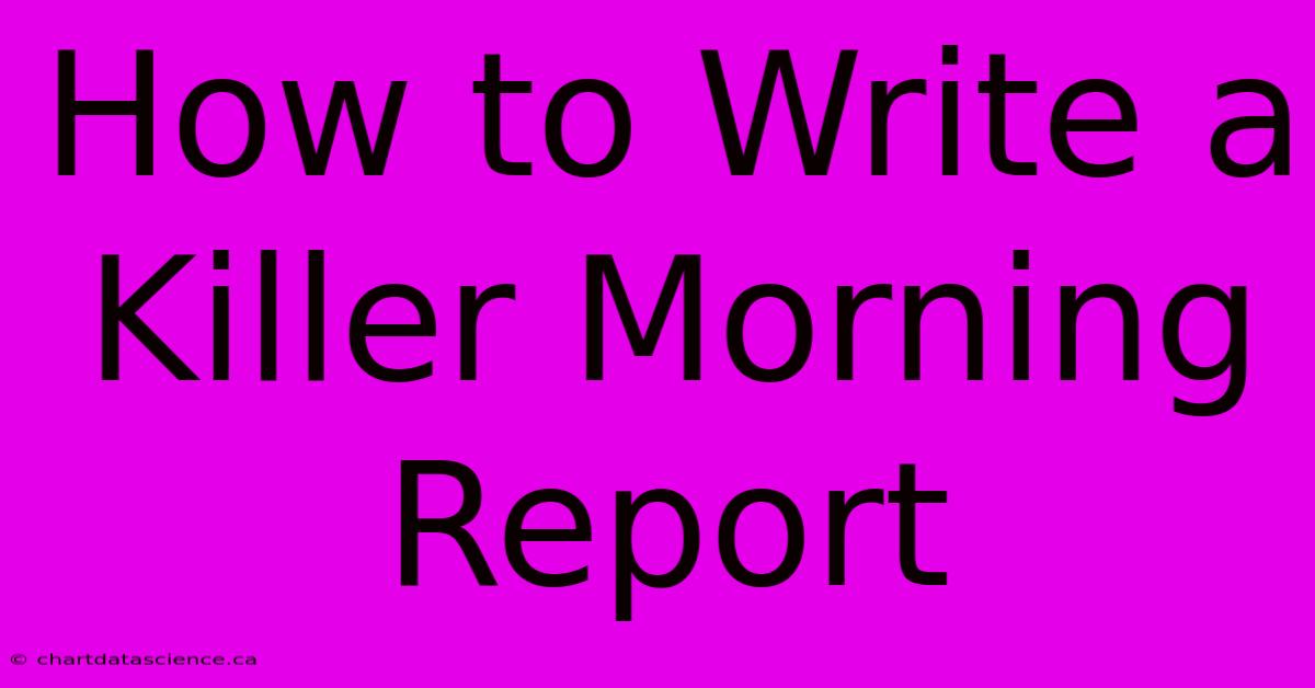 How To Write A Killer Morning Report