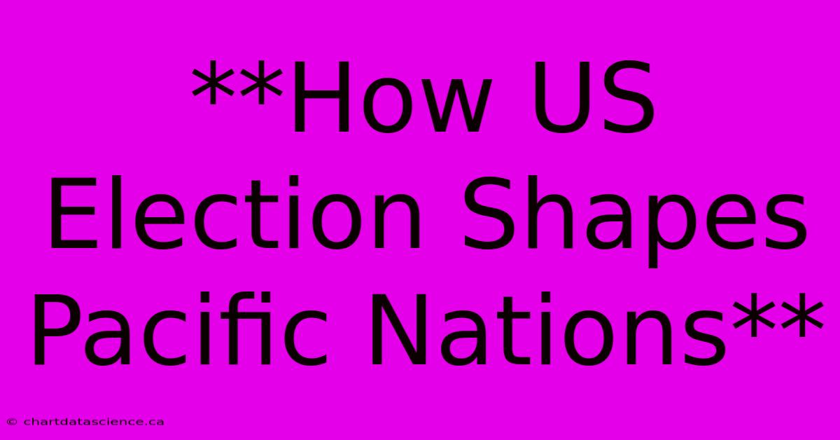 **How US Election Shapes Pacific Nations** 