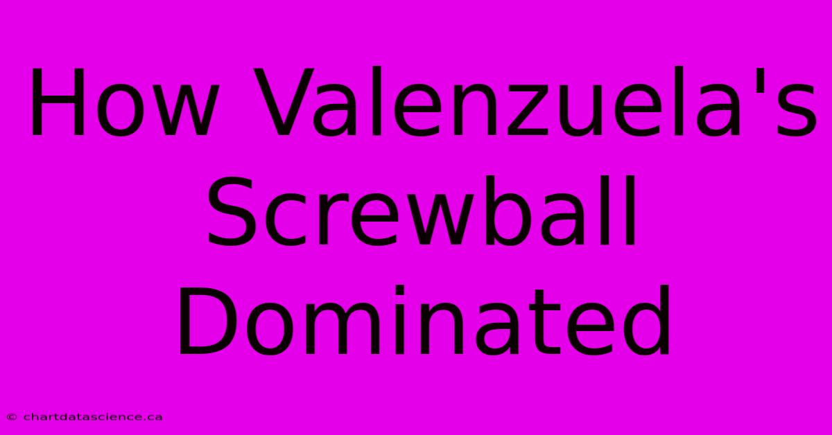 How Valenzuela's Screwball Dominated