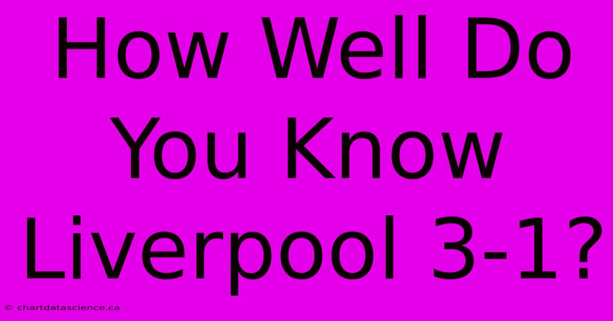 How Well Do You Know Liverpool 3-1?