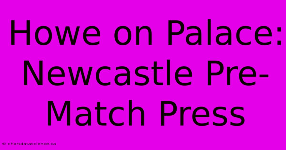 Howe On Palace: Newcastle Pre-Match Press