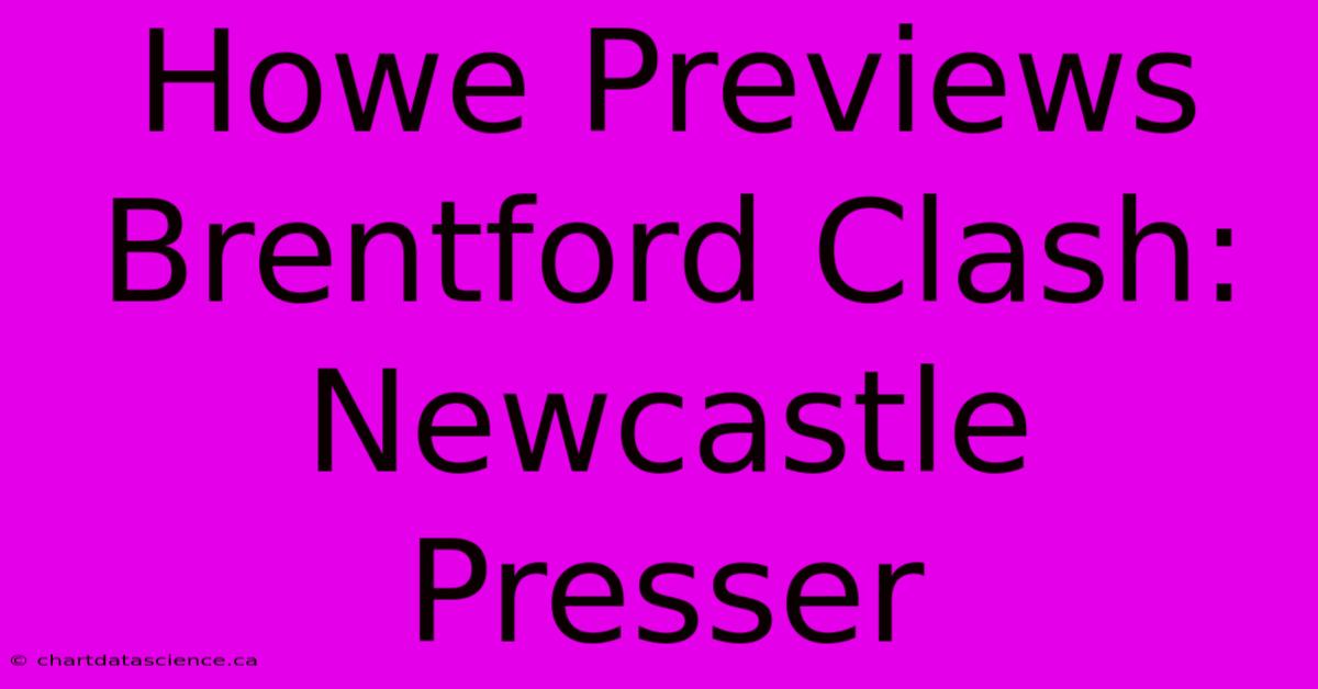 Howe Previews Brentford Clash: Newcastle Presser