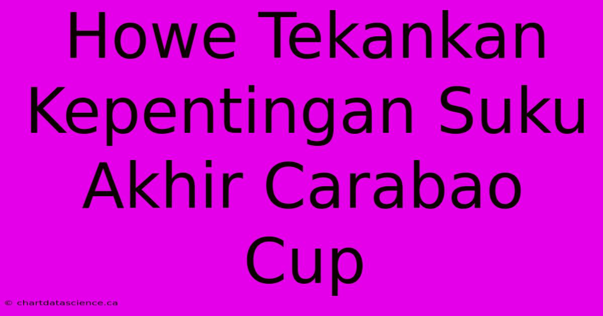 Howe Tekankan Kepentingan Suku Akhir Carabao Cup