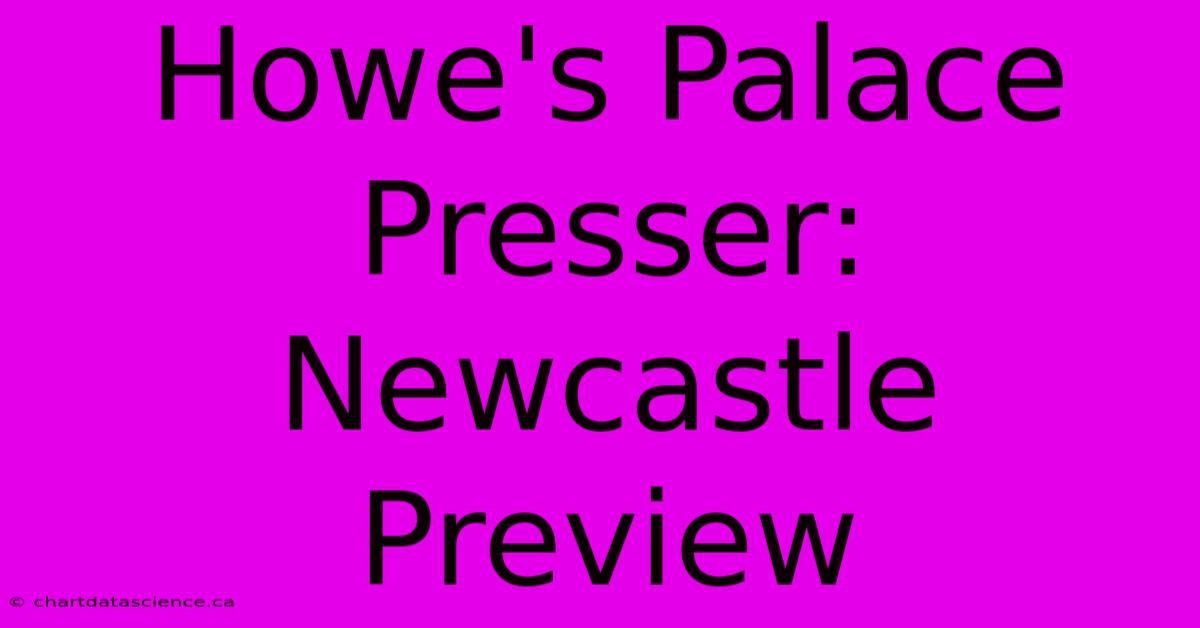 Howe's Palace Presser: Newcastle Preview