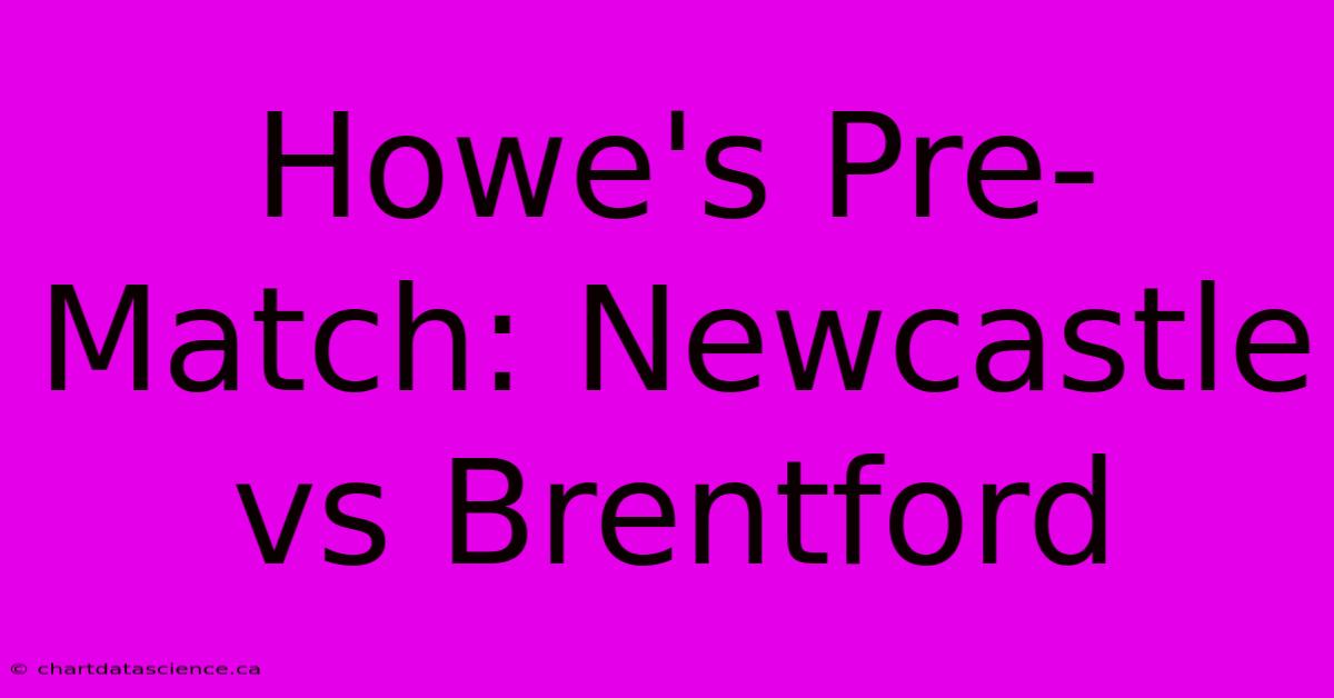 Howe's Pre-Match: Newcastle Vs Brentford