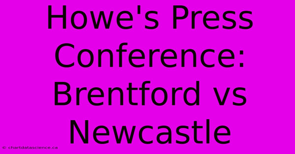 Howe's Press Conference: Brentford Vs Newcastle