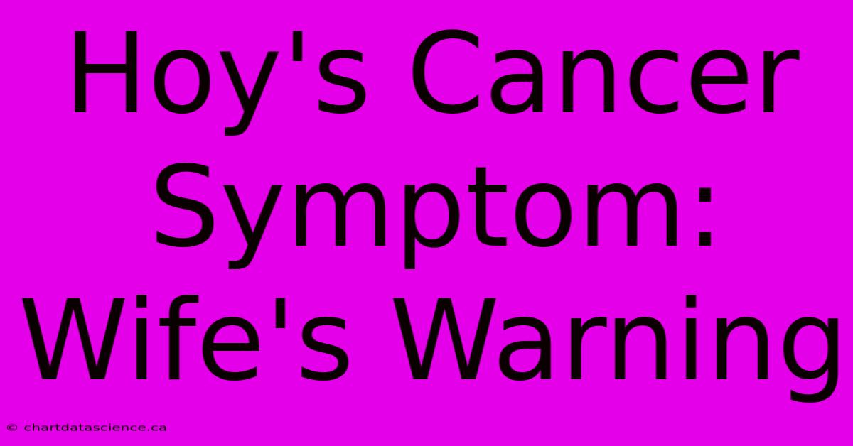 Hoy's Cancer Symptom: Wife's Warning