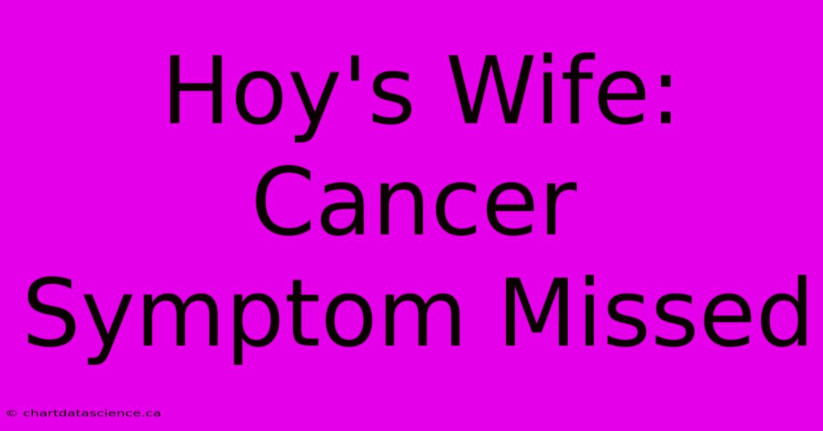 Hoy's Wife: Cancer Symptom Missed