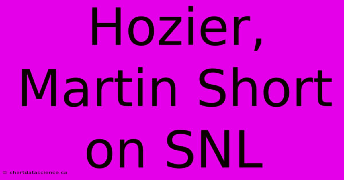 Hozier, Martin Short On SNL