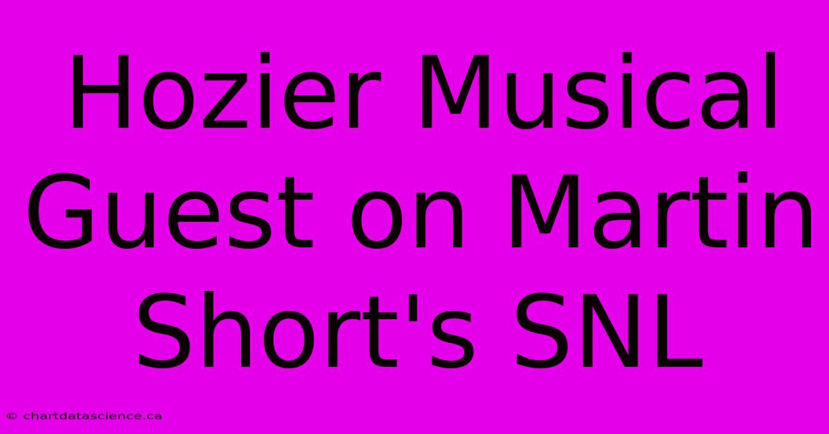 Hozier Musical Guest On Martin Short's SNL