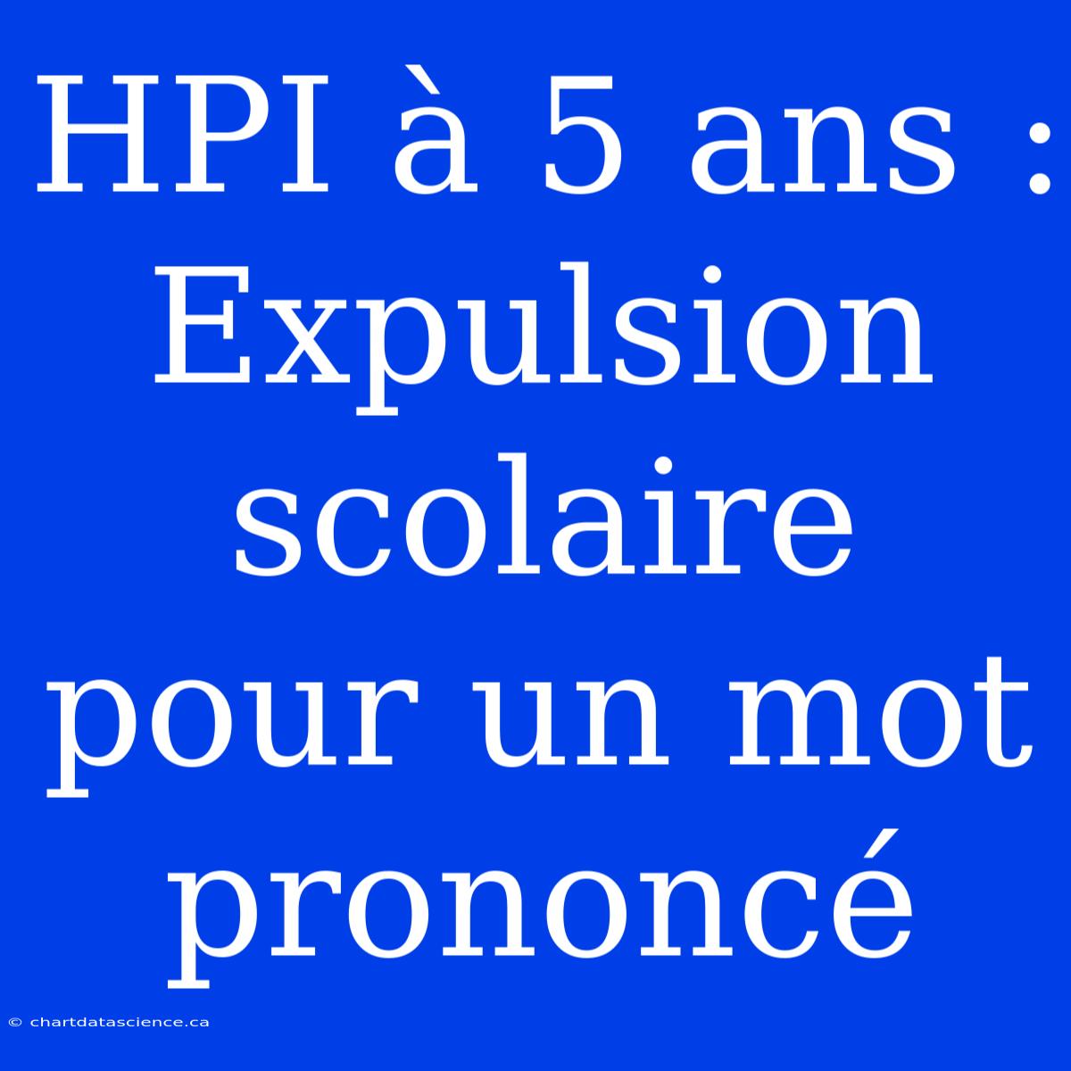 HPI À 5 Ans : Expulsion Scolaire Pour Un Mot Prononcé