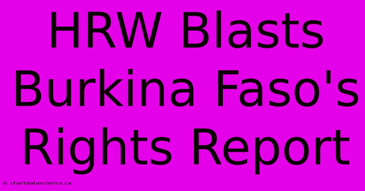 HRW Blasts Burkina Faso's Rights Report