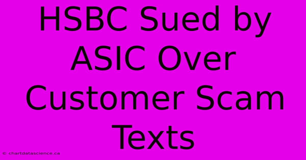 HSBC Sued By ASIC Over Customer Scam Texts