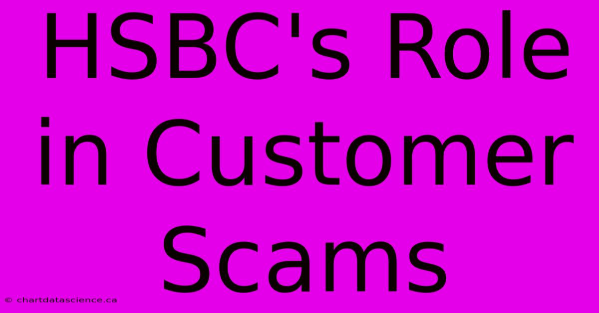 HSBC's Role In Customer Scams