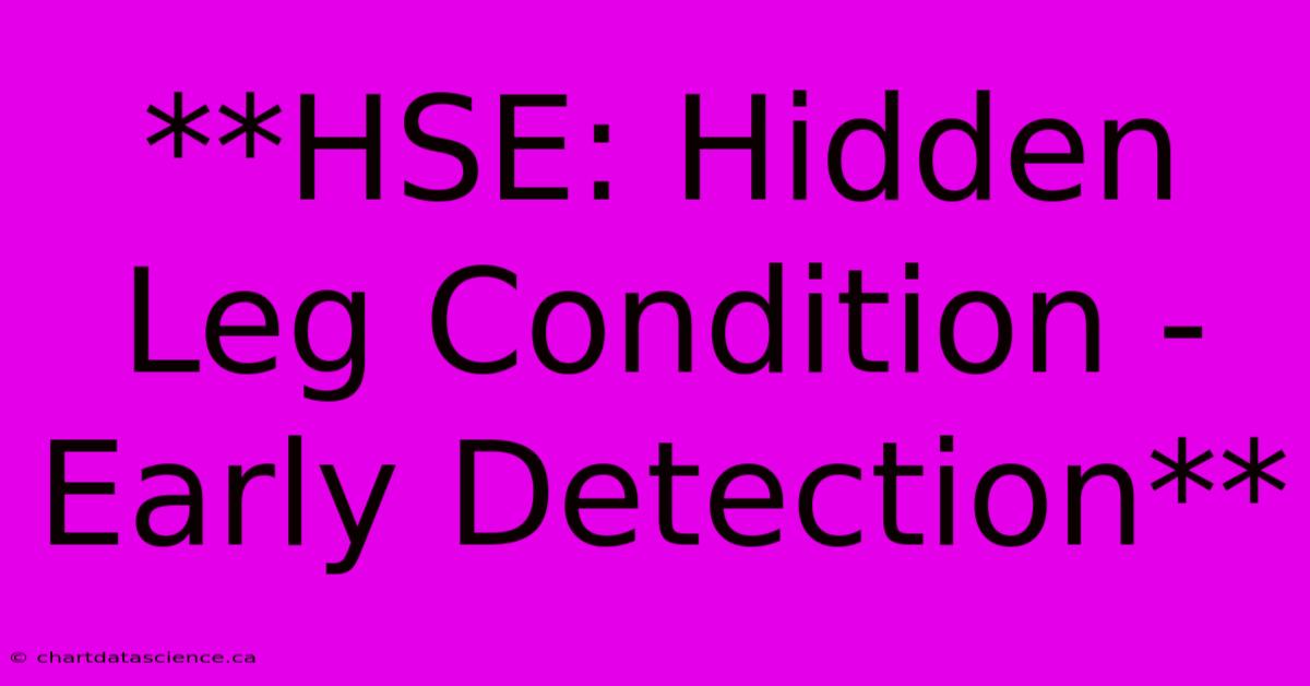 **HSE: Hidden Leg Condition - Early Detection**