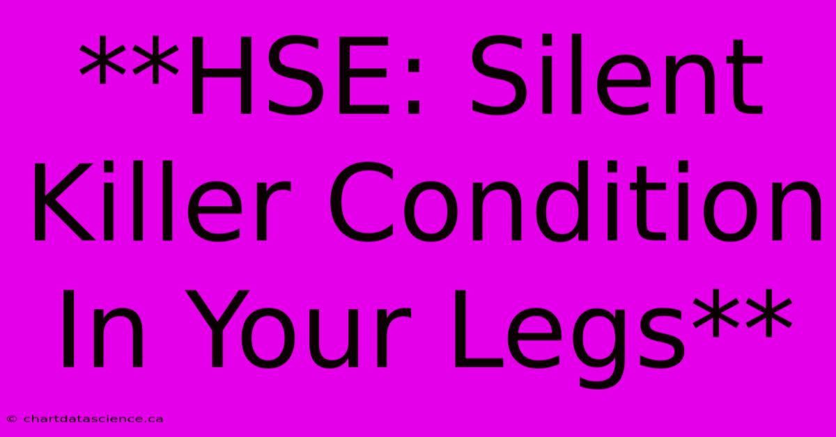 **HSE: Silent Killer Condition In Your Legs** 