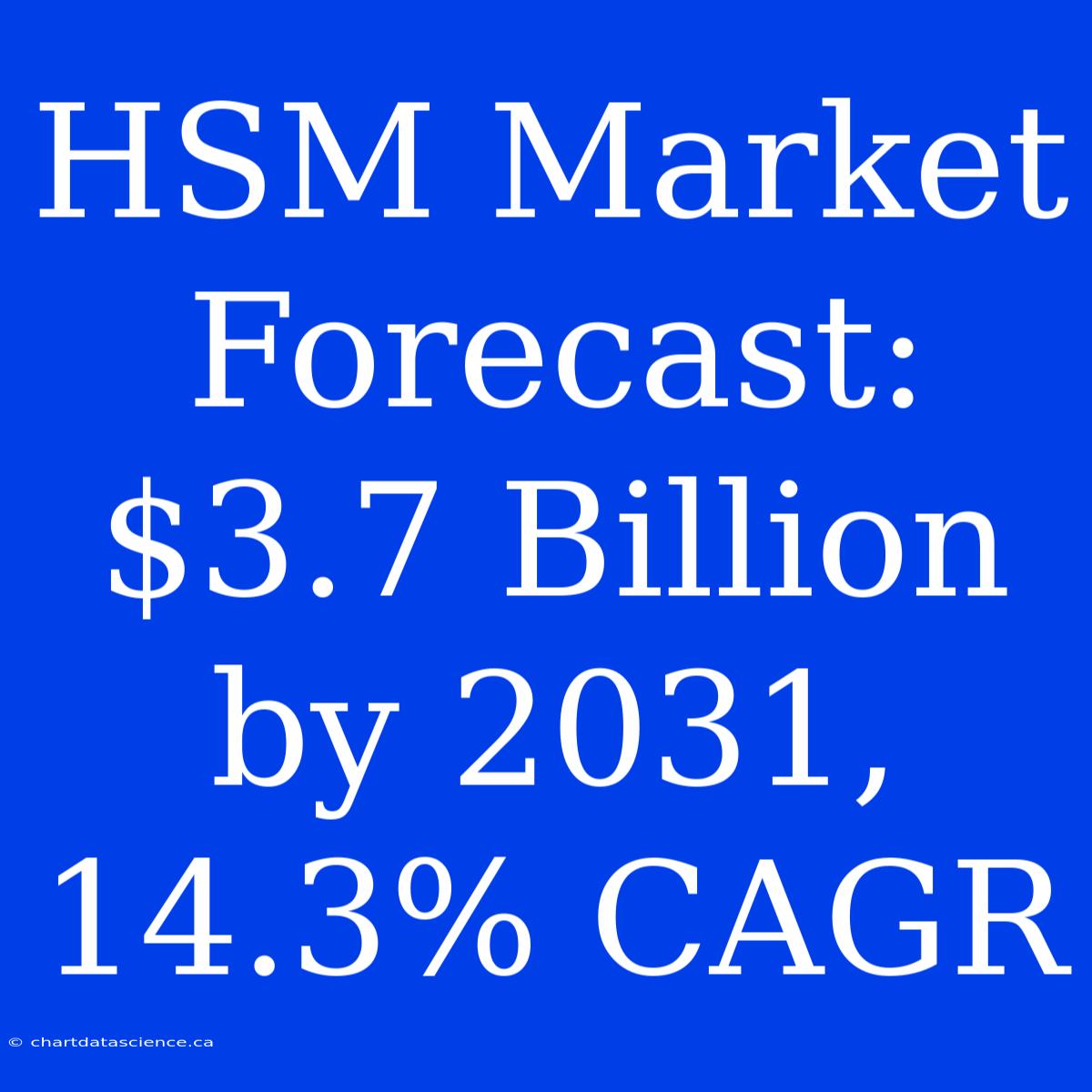 HSM Market Forecast: $3.7 Billion By 2031, 14.3% CAGR