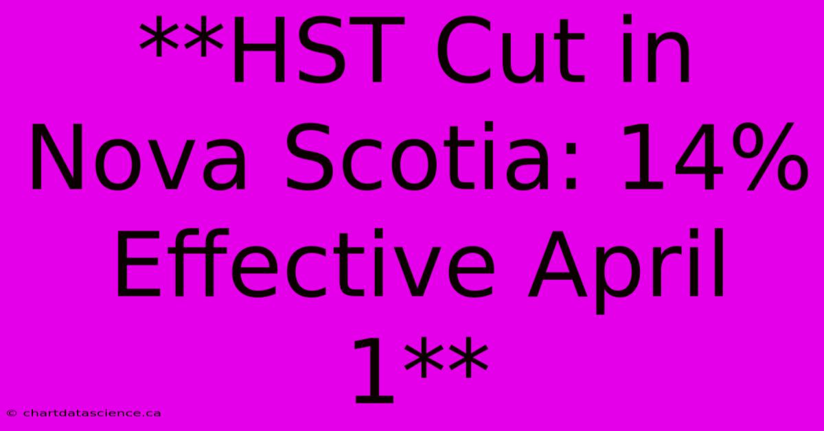 **HST Cut In Nova Scotia: 14% Effective April 1**