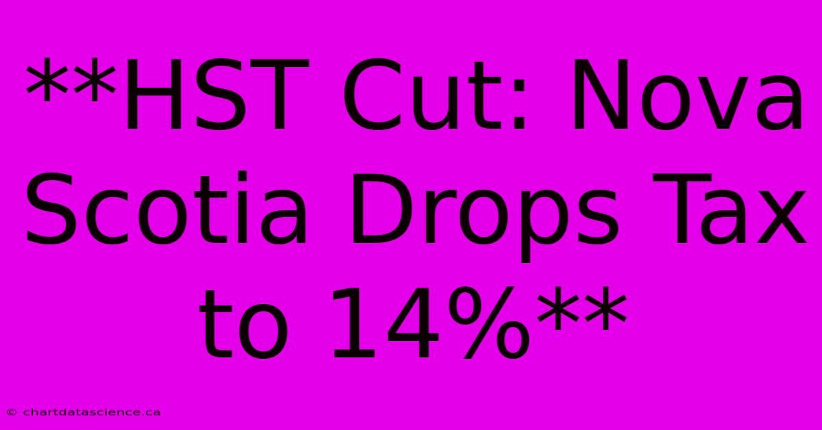 **HST Cut: Nova Scotia Drops Tax To 14%** 