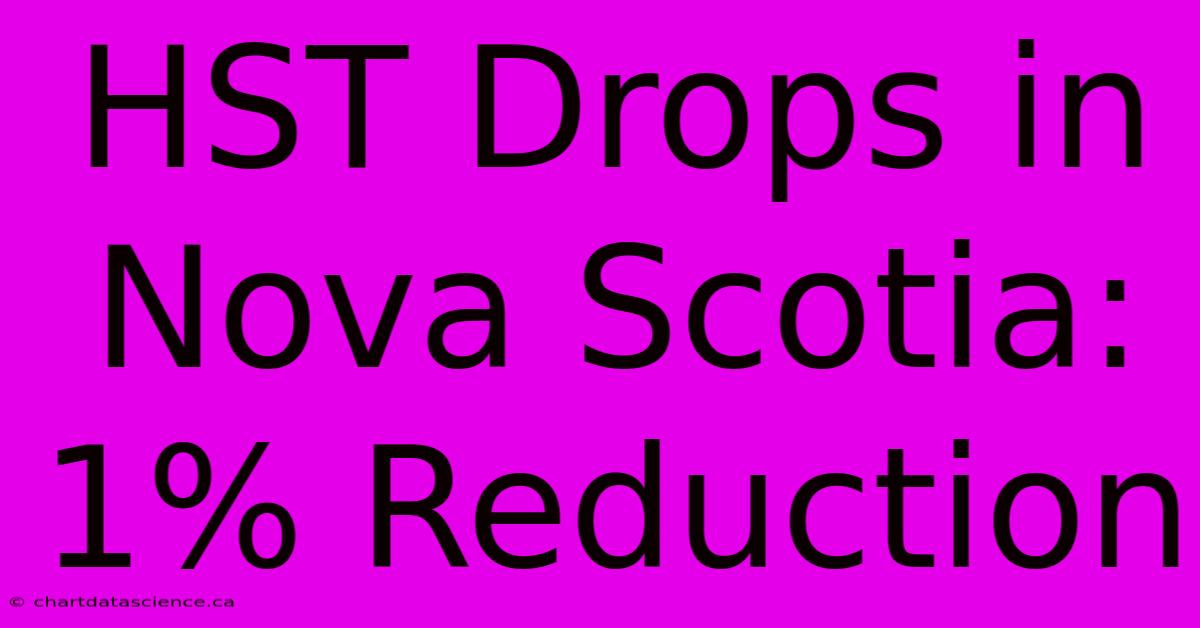 HST Drops In Nova Scotia: 1% Reduction