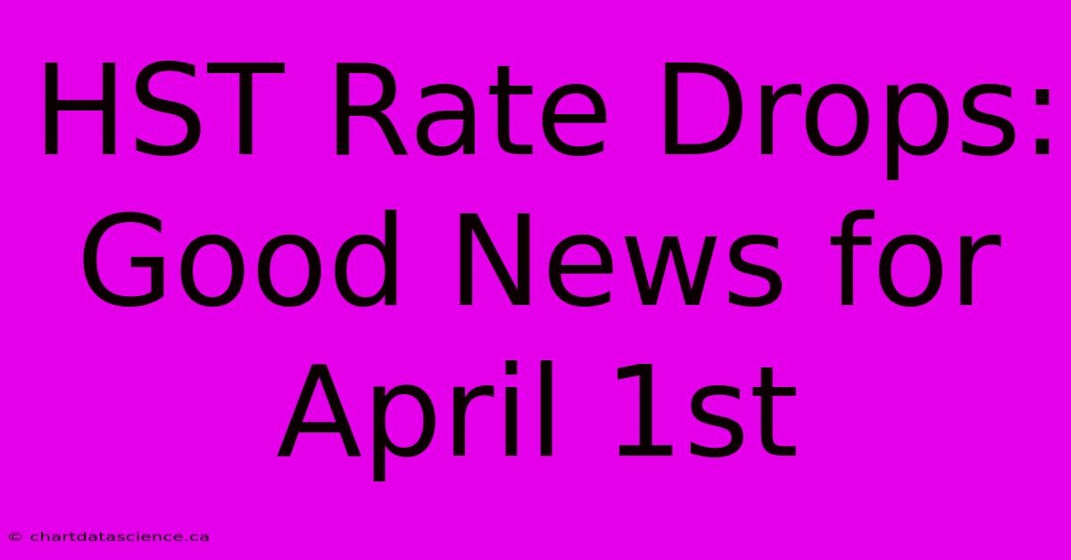 HST Rate Drops: Good News For April 1st