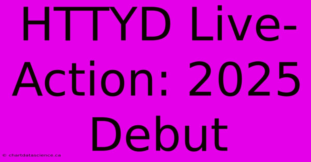 HTTYD Live-Action: 2025 Debut