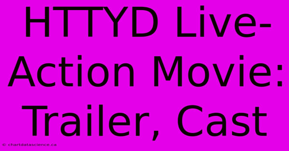 HTTYD Live-Action Movie: Trailer, Cast