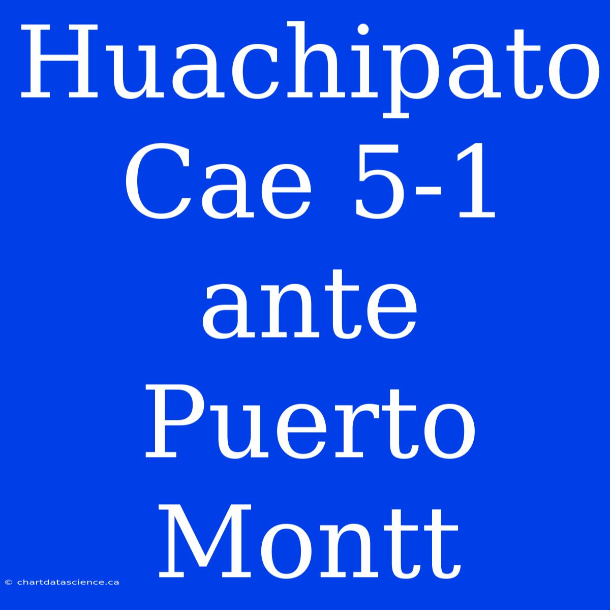 Huachipato Cae 5-1 Ante Puerto Montt