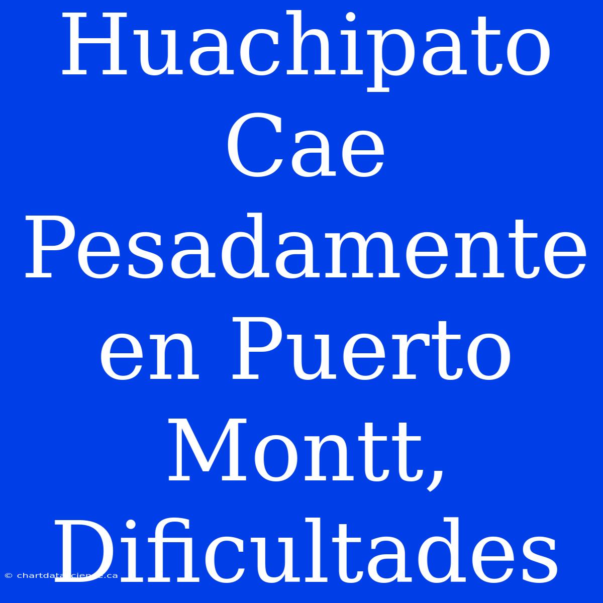 Huachipato Cae Pesadamente En Puerto Montt, Dificultades