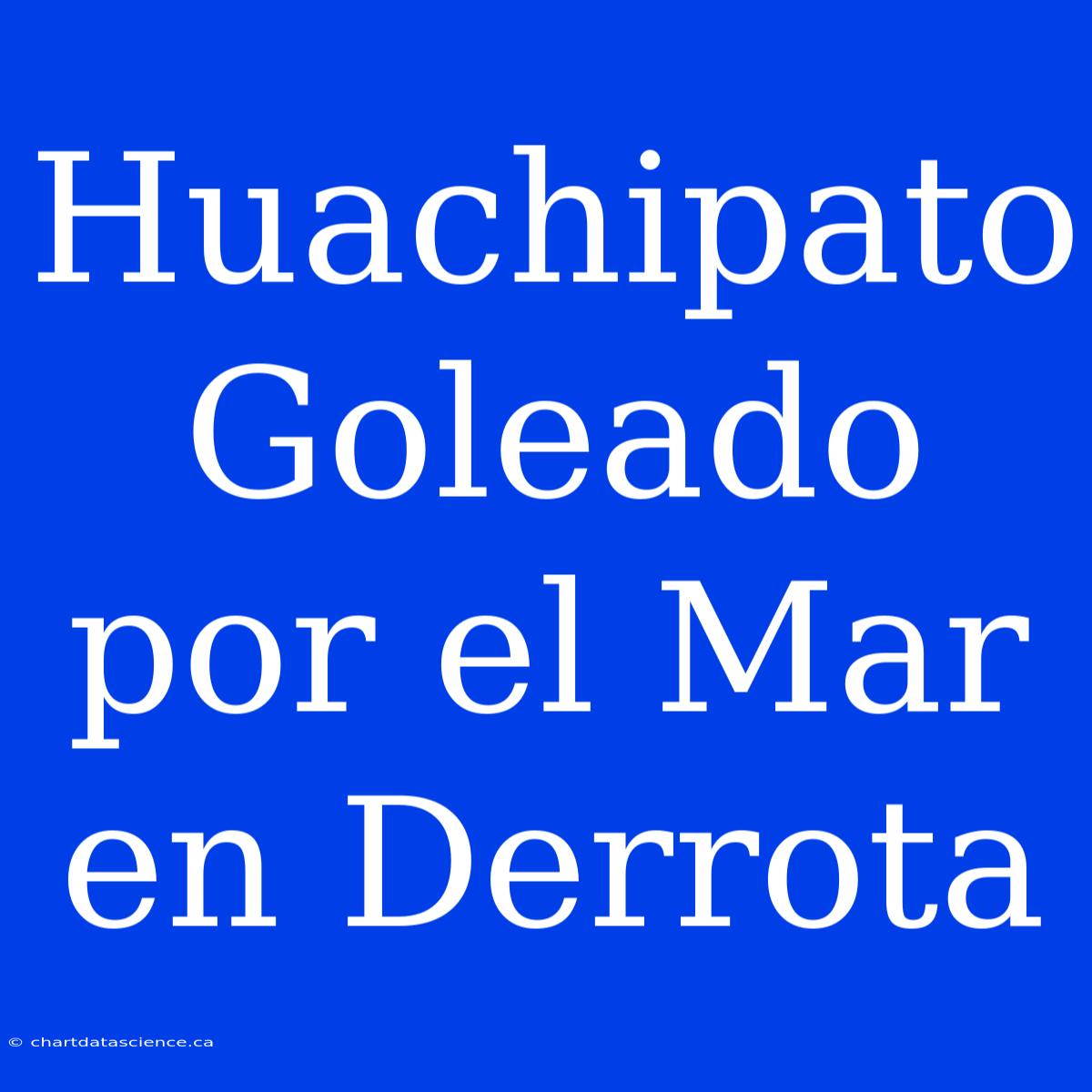 Huachipato Goleado Por El Mar En Derrota